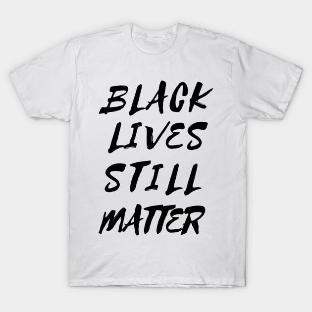 Black Lives Still Matter T-Shirt by mareescatharsis